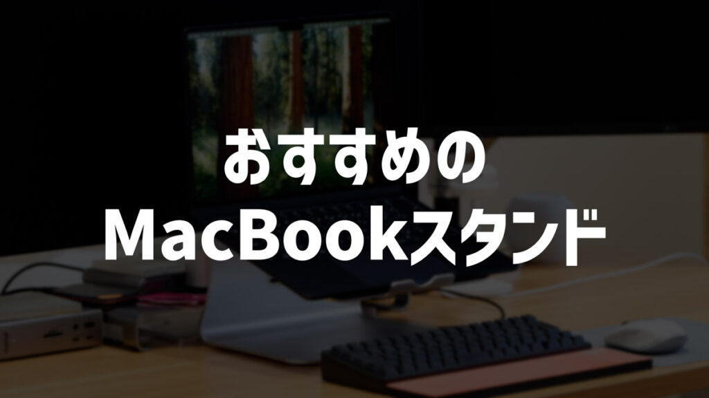 【2024年】MacBookスタンドおすすめ8選！間違いのない鉄板製品をご紹介