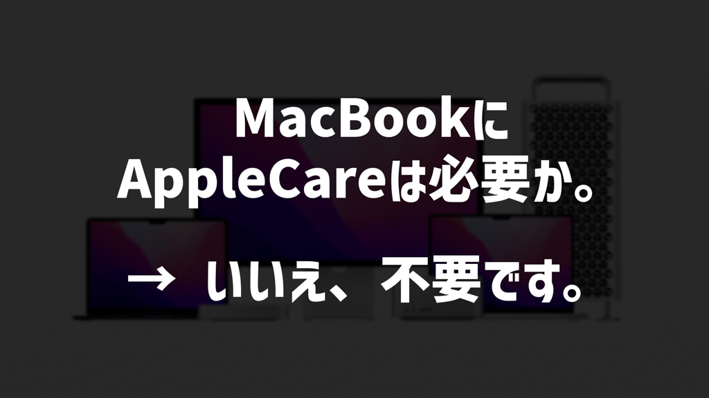 MacBookにアップルケアは必要か？入るべきか？いいえ、不要です。