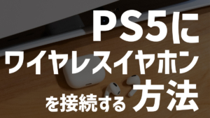 PS5に手持ちのワイヤレスイヤホン（Bluetoothイヤホン）を接続する方法