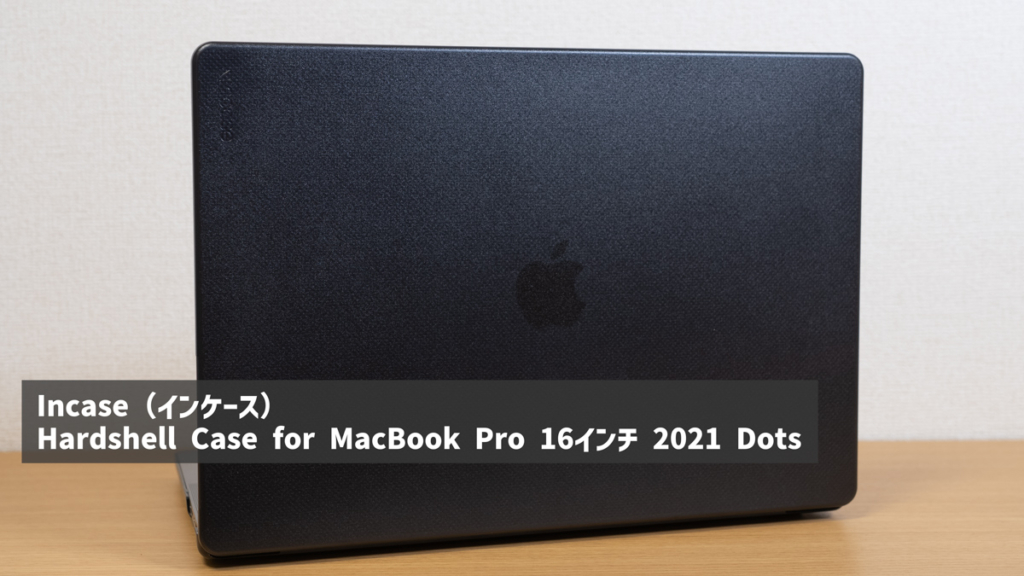 Incase「Hardshell Case for MacBook Pro 16インチ 2021 Dots」レビュー。お気に入りのシェルカバーをご紹介！