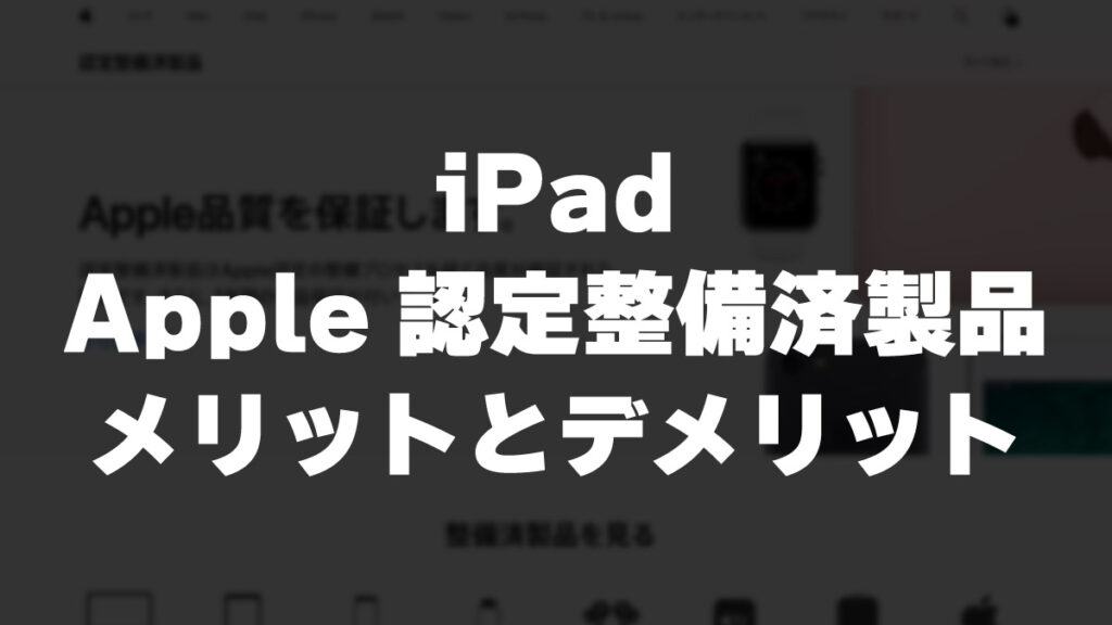 iPadのApple認定整備済製品のデメリット6つのとメリット4つ