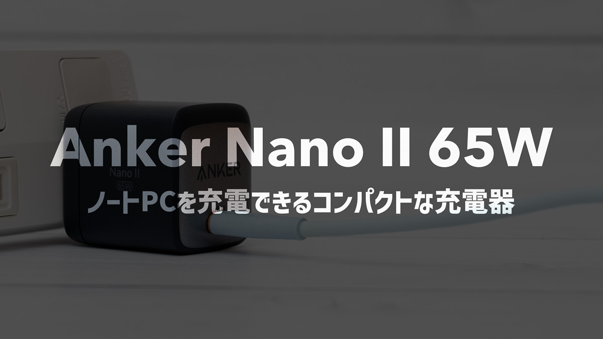 Anker Nano II 65W レビュー｜持ち運びに最適！コンパクトで軽量な65W充電器