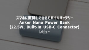 Anker Nano Power Bank (22.5W, Built-In USB-C Connector)をレビュー！折りたたみ式USB-Cコネクタでスマホに直挿しできるモバイルバッテリー